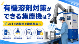 有機溶剤対策ができる集塵機は？おすすめ製品を徹底解説